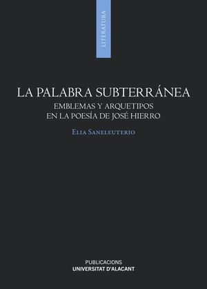 Cubierta del libro La palabra subterránea. Emblemas y arquetipos en la poesía de José Hierro